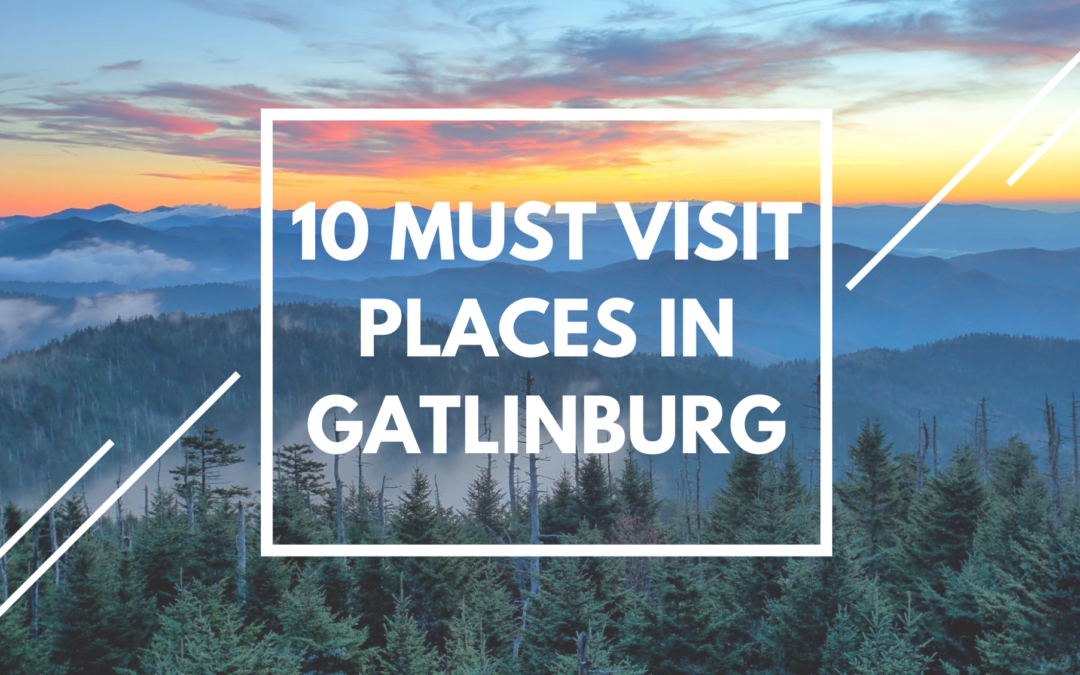 10 Must Visit Places in Gatlinburg